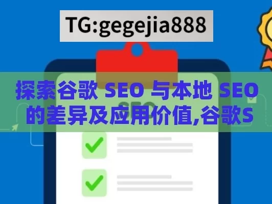 探索谷歌 SEO 与本地 SEO 的差异及应用价值,谷歌SEO与本地SEO的区别解析