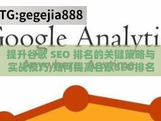 提升谷歌 SEO 排名的关键策略与实战技巧,如何提高谷歌SEO排名