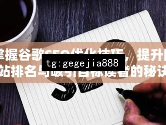 掌握谷歌SEO优化技巧，提升网站排名与吸引目标读者的秘诀，掌握谷歌SEO优化的关键秘诀