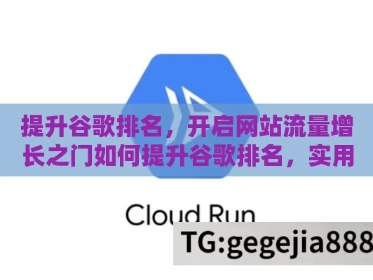 提升谷歌排名，开启网站流量增长之门如何提升谷歌排名，实用指南