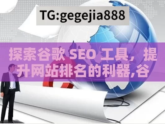 探索谷歌 SEO 工具，提升网站排名的利器,谷歌SEO工具，提升网站排名的利器