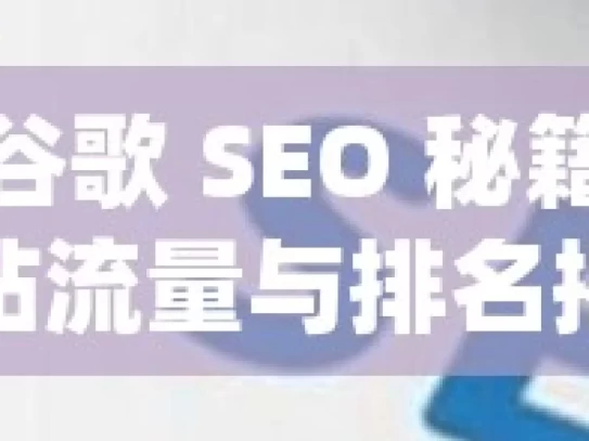 掌握谷歌 SEO 秘籍，提升网站流量与排名揭秘谷歌SEO，提升你的网站排名和可见度