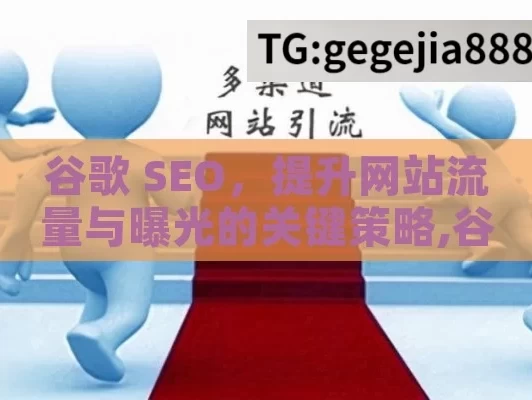 谷歌 SEO，提升网站流量与曝光的关键策略,谷歌SEO，提升网站排名的关键策略