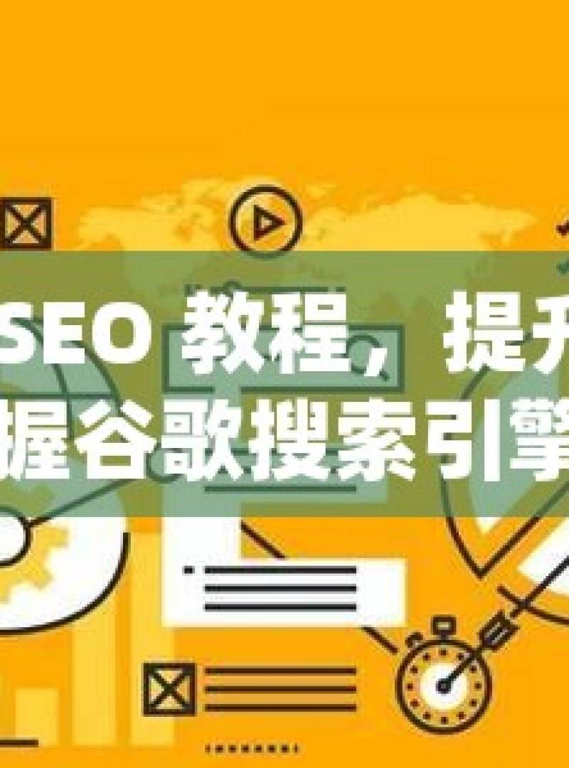 掌握谷歌 SEO 教程，提升网站排名的秘诀掌握谷歌搜索引擎优化，全面指南助你提升网站排名！ - 