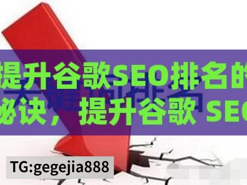 提升谷歌SEO排名的秘诀，提升谷歌 SEO 排名的关键秘诀