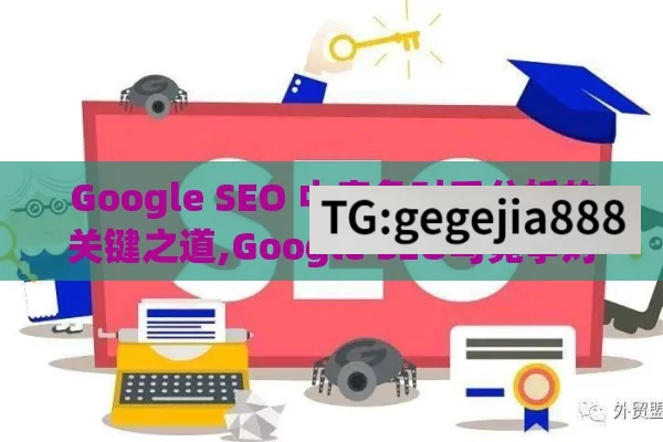 Google SEO 中竞争对手分析的关键之道,Google SEO与竞争对手分析方法