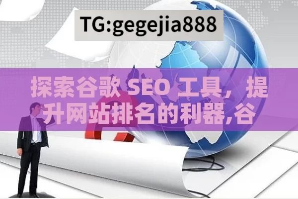 探索谷歌 SEO 工具，提升网站排名的利器,谷歌SEO工具，提升网站排名的利器