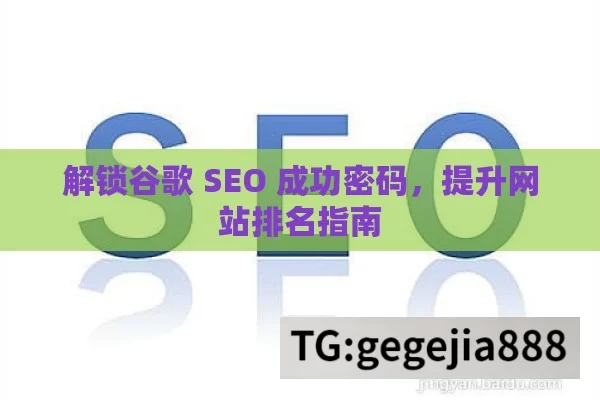 解锁谷歌 SEO 成功密码，提升网站排名指南